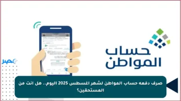 صرف دفعة حساب المواطن لشهر أغسطس 2025 اليوم.. هل أنت من المستحقين؟
